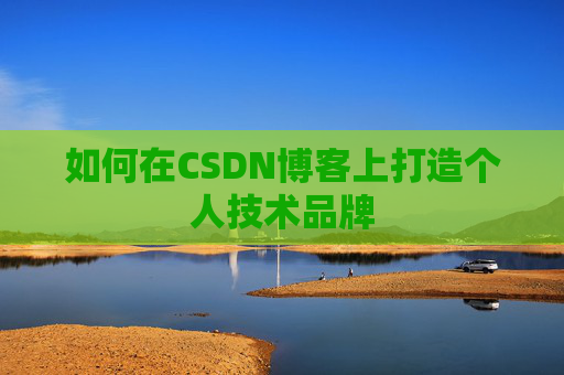 如何在CSDN博客上打造个人技术品牌